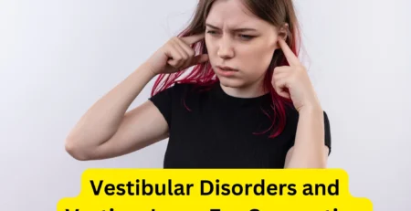 Vestibular Disorders and Vertigo Inner Ear Connection